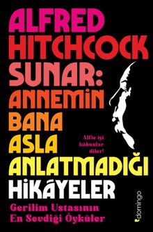 Alfred Hitchcock «Alfred Hitchcock Sunar: Annemin Bana Asla Anlatmadığı Hikayeler - Gerilim Ustasının En Sevdiği Öyküler» pdf indir