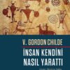 «İnsan Kendini Nasıl Yarattı» Gordon Childe