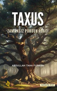 Abdullah Taha Furkan «Taxus Zamansız Porsuk Ağacı» pdf indir